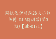 同款依伊书院28天小红书博主IP特训营(第3期)【Bb-0121】-51搞钱网